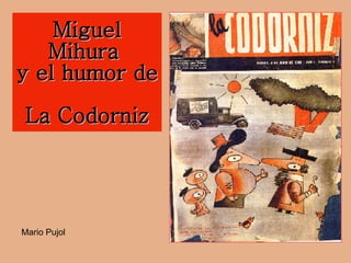 Miguel Mihura  y el humor de  La Codorniz ,[object Object]