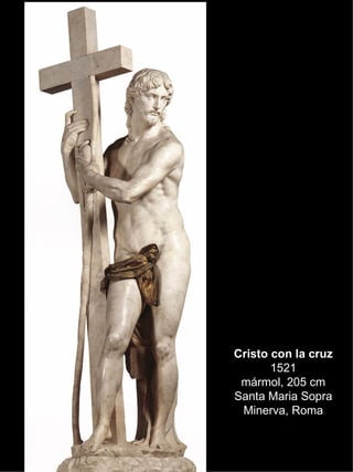 Cristo con la cruz 1521 mármol, 205 cm Santa Maria Sopra Minerva, Roma 