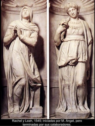 Rachel y Leah, 1545; iniciadas por M. Ángel, pero terminadas por sus colaboradores. 