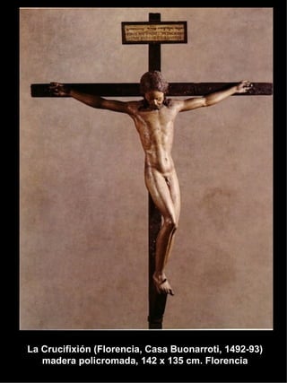 La Crucifixión (Florencia, Casa Buonarroti, 1492-93) madera policromada, 142 x 135 cm. Florencia 
