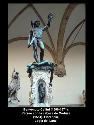 LA ESCULTURA DESPUÉS DE MIGUEL ÁNGEL Benvenuto Cellini (1500-1571). Perseo con la cabeza de Medusa (1554). Florencia, Logia dei Lanzi 