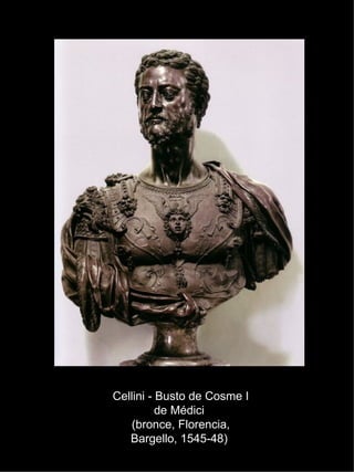 Cellini - Busto de Cosme I de Médici  (bronce, Florencia, Bargello, 1545-48)  