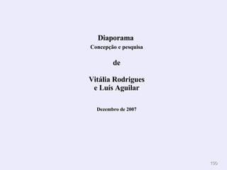 Diaporama  Concepção e pesquisa de Vitália Rodrigues e Luís Aguilar Dezembro  de 2007 