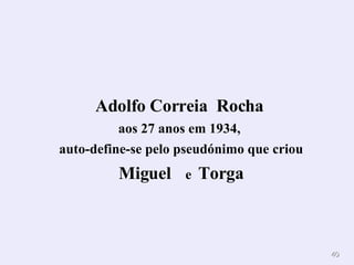 Adolfo Correia  Rocha   aos 27 anos em 1934,  auto-define-se pelo pseudónimo que criou Miguel  e  Torga  