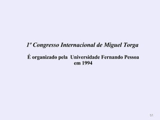 1º Congresso Internacional de Miguel Torga   É organizado pela  Universidade Fernando Pessoa em 1994 