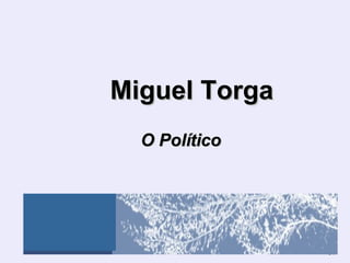 Miguel Torga   O Político 