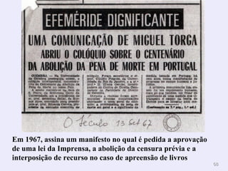 Em 1967, assina um manifesto no qual é pedida a aprovação de uma lei da Imprensa, a abolição da censura prévia e a interposição de recurso no caso de apreensão de livros .  