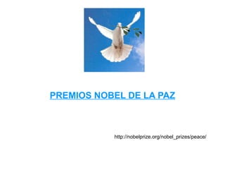 PREMIOS NOBEL DE LA PAZ http://nobelprize.org/nobel_prizes/peace/ 