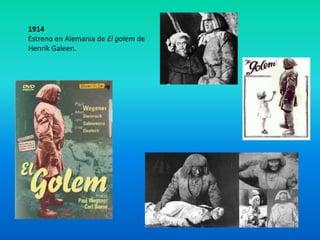 1914
Estreno en Alemania de El golem de
Henrik Galeen.
 