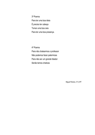 3º Poema
Para ter uma boa ideia
É preciso ter cabeça
Tomar uma boa ceia
Para ter uma boa presença.




4º Poema
Para não c...