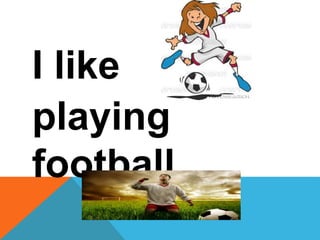 I like
playing
football
 