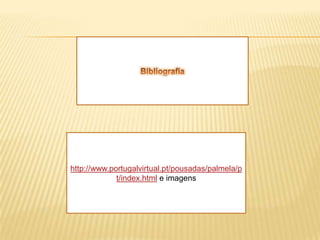 Bibliografiahttp://www.portugalvirtual.pt/pousadas/palmela/pt/index.html e imagens 