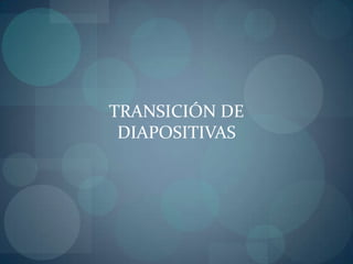 TRANSICIÓN DE  DIAPOSITIVAS