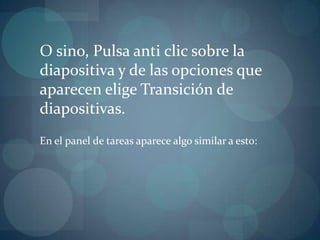 O sino, Pulsa anti clic sobre la diapositiva y de las opciones que aparecen elige Transición de diapositivas.En el panel de tareas aparece algo similar a esto: