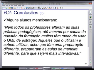 6.2- Conclusões  (3) Glover e Miller (2001) referem  “que há alteração de práticas pedagógicas, através da elaboração de recursos didácticos de elevada qualidade, previamente preparados por um ou mais professores, conjugando a utilização de software próprio, integração de materiais multimédia…” 