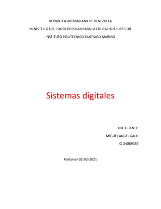 REPUBLICA BOLIBARIANA DE VENEZUELA
MINISTERIO DEL PODER POPULAR PARA LA EDUCACION SUPERIOR
INSTITUTO POLITECNICO SANTIAGO MARIÑO
Sistemas digitales
INTEGRANTE:
MIGUEL ANGEL GALLI
CI 24089357
Porlamar 02-02-2021
 