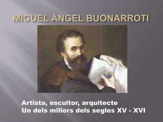 Artista, escultor, arquitecte
Un dels millors dels segles XV - XVI
 