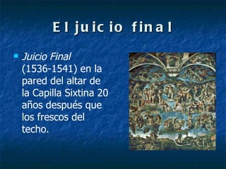 El juicio final Juicio Final  (1536-1541) en la pared del altar de la Capilla Sixtina 20 años después que los frescos del techo.  