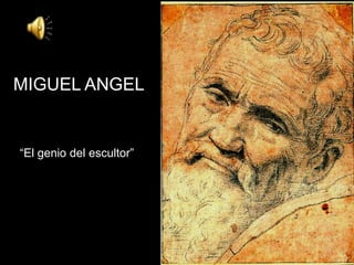 MIGUEL ANGEL


“El genio del escultor”
 
