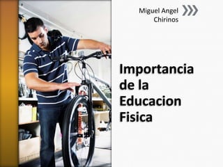 Importancia
de la
Educacion
Fisica
Miguel Angel
Chirinos
 