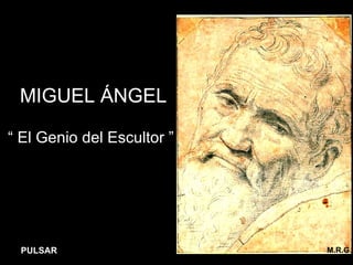 MIGUEL ÁNGEL “  El Genio del Escultor ” M.R.G . PULSAR 