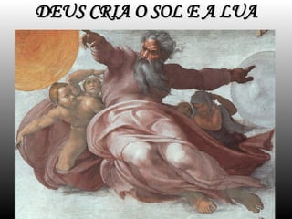DEUS CRIA O SOL E A LUA 