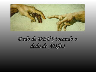 Dedo de DEUS tocando o dedo de ADÃO 