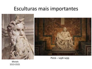 Esculturas mais importantes
Moisés
1513-1515
Pietá – 1498-1499
 