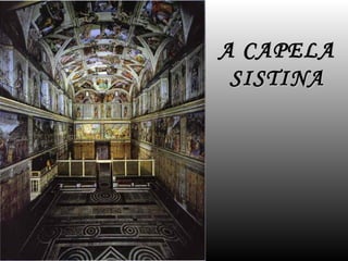 A CAPELA
 SISTINA
 