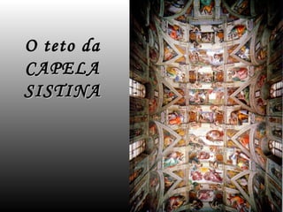 O teto da
CAPELA
SISTINA
 