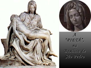 A
“PIETÁ”,
    na
Basílica de
São Pedro
 