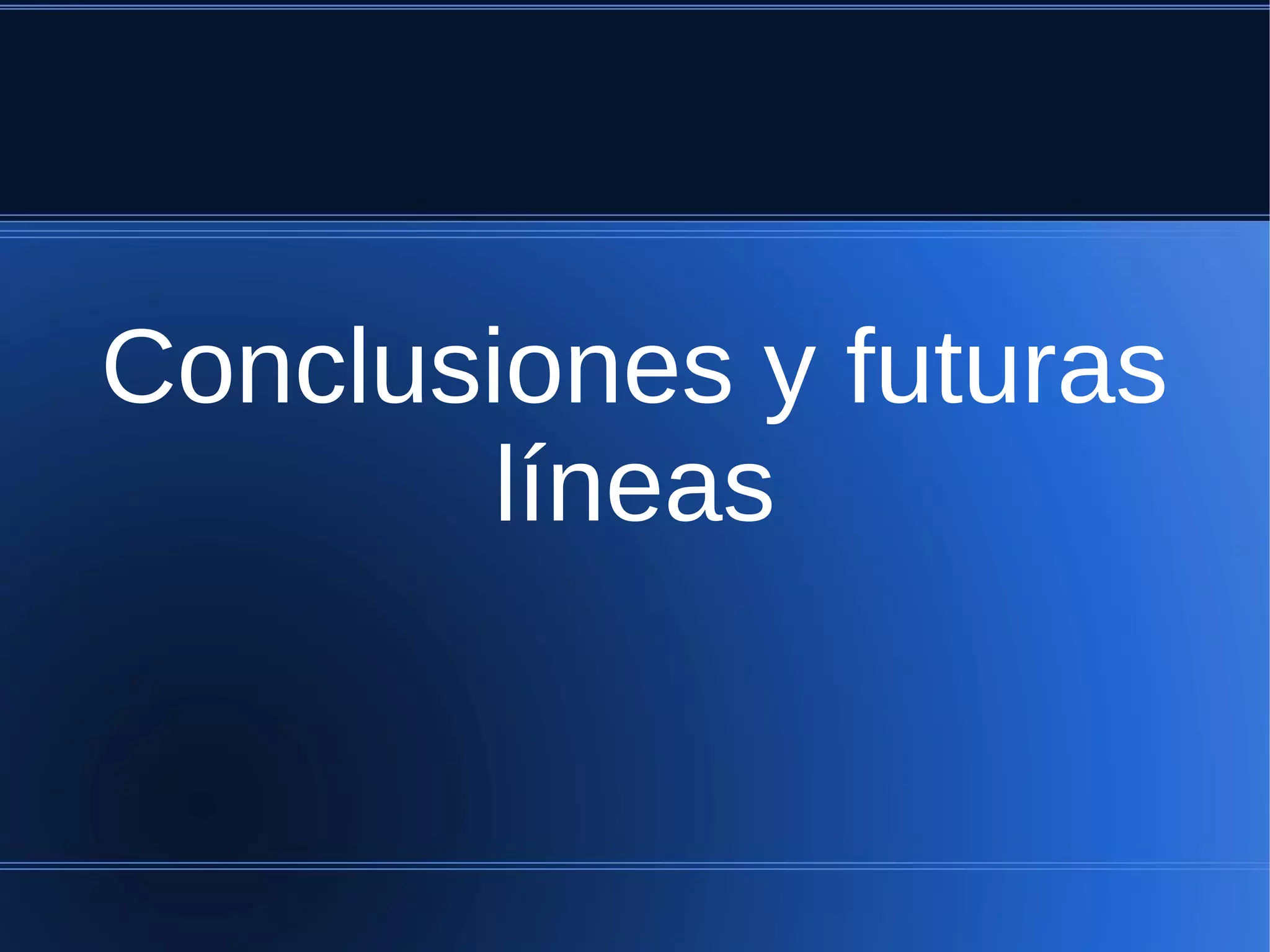 Conclusiones y futuras
        líneas
 