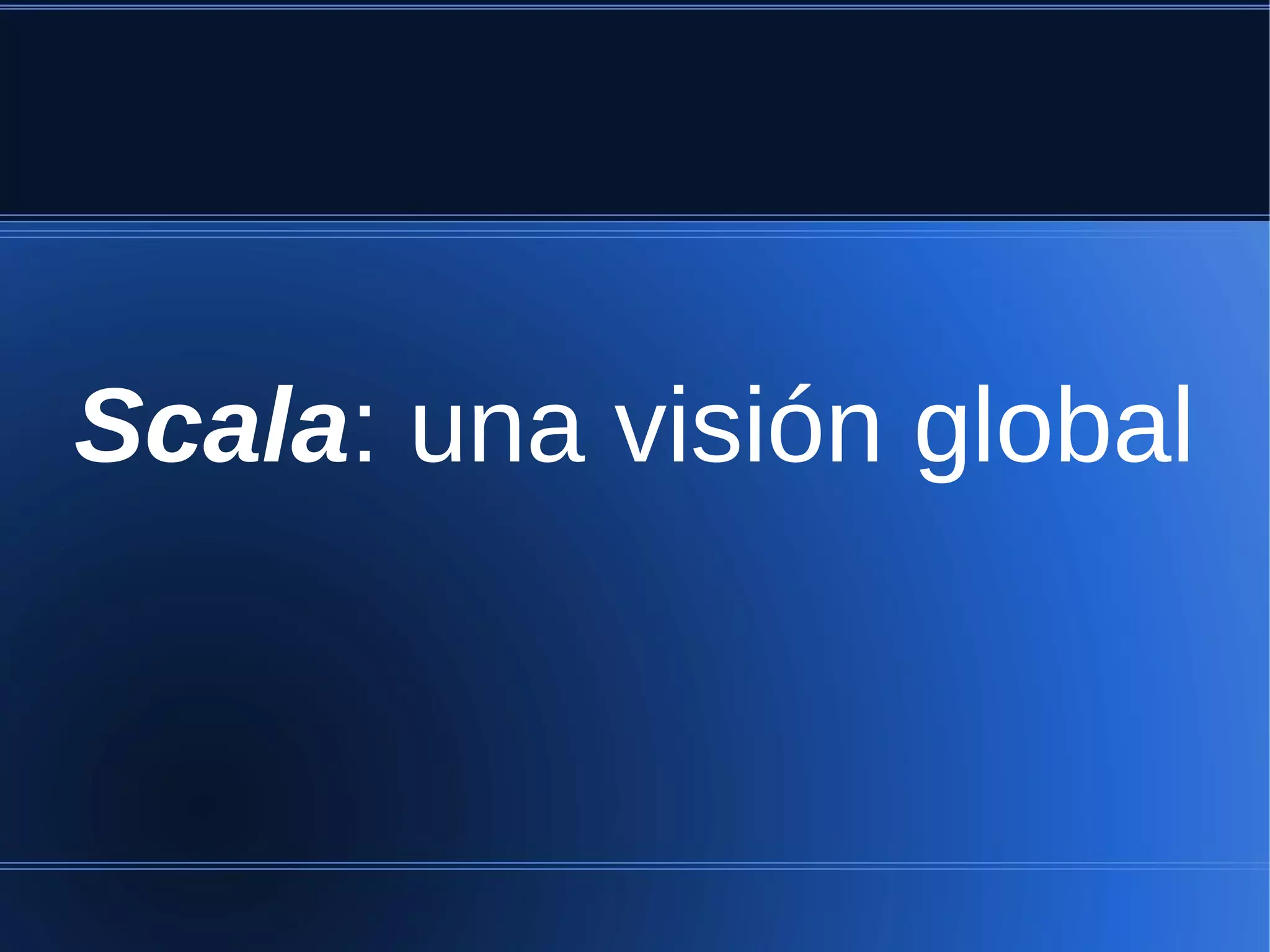Scala: una visión global
 