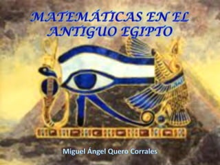 Matemáticas en el antiguo egipto Miguel Ángel Quero Corrales         