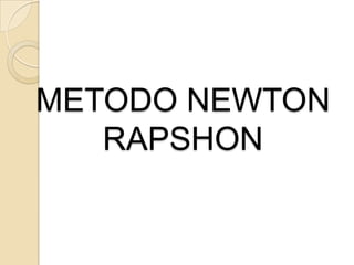 METODO NEWTON
   RAPSHON
 