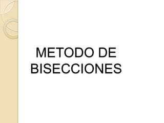 METODO DE
BISECCIONES
 