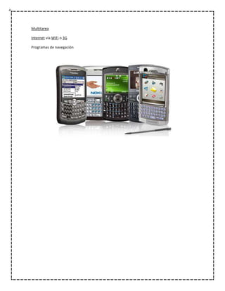 Multitarea

Internet vía WiFi o 3G

Programas de navegación
 