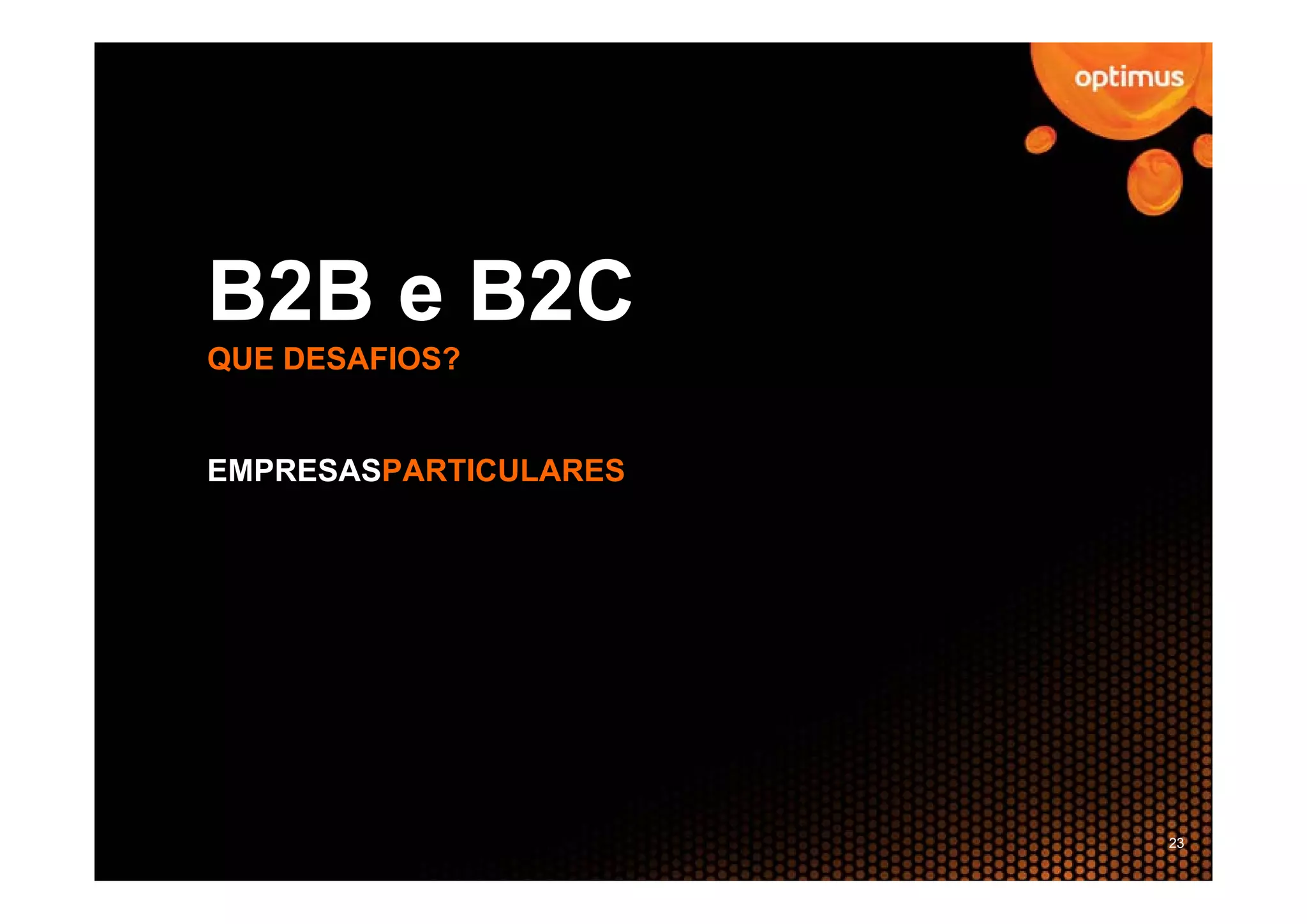 B2B e B2C
QUE DESAFIOS?


EMPRESASPARTICULARES




                       23
 