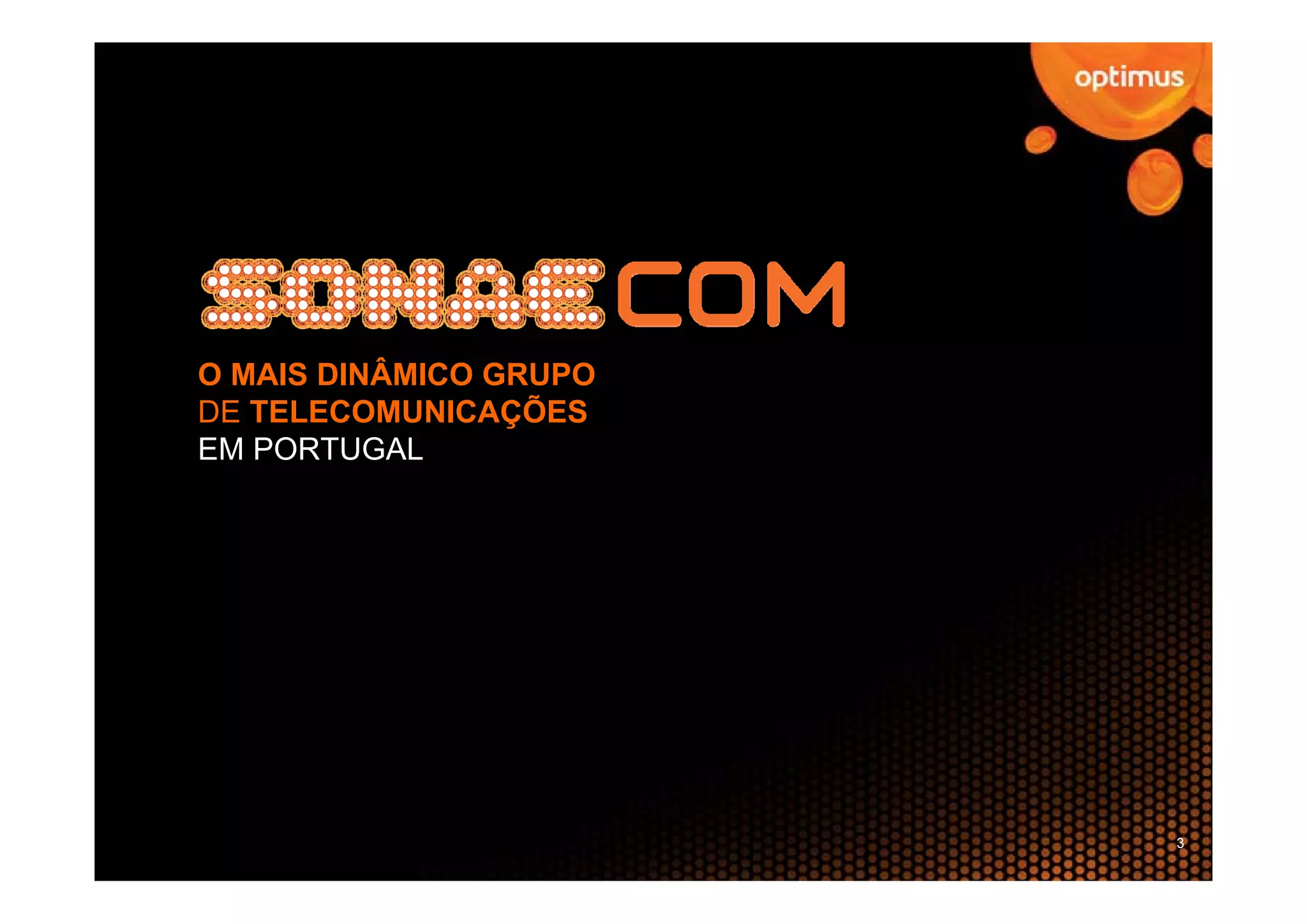 O MAIS DINÂMICO GRUPO
DE TELECOMUNICAÇÕES
EM PORTUGAL




                        3
 