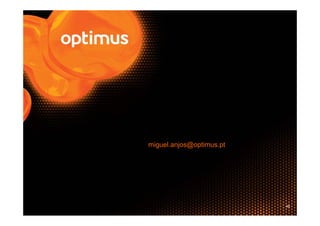 miguel.anjos@optimus.pt




                          46
 