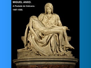 MIGUEL ANXO.
A Piedade do Vaticano.
1497-1500.
 