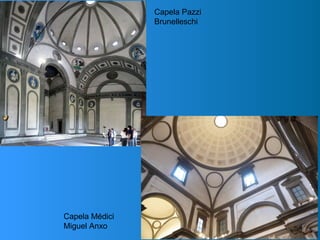 Capela Pazzi
Brunelleschi
Capela Médici
Miguel Anxo
 
