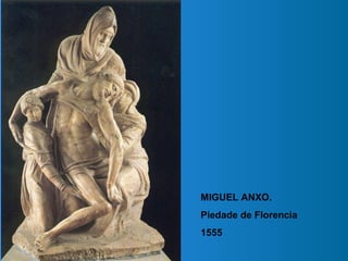 MIGUEL ANXO.
Piedade de Florencia
1555
 