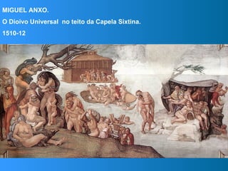 MIGUEL ANXO.
O Dioivo Universal no teito da Capela Sixtina.
1510-12
 