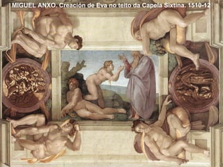 MIGUEL ANXO. Creación de Eva no teito da Capela Sixtina. 1510-12
 