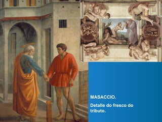 MASACCIO.
Detalle do fresco do
tributo.
 