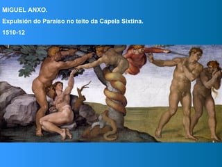 MIGUEL ANXO.
Expulsión do Paraíso no teito da Capela Sixtina.
1510-12
 
