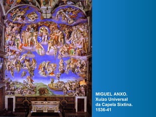 MIGUEL ANXO.
Xuízo Universal
da Capela Sixtina.
1536-41
 