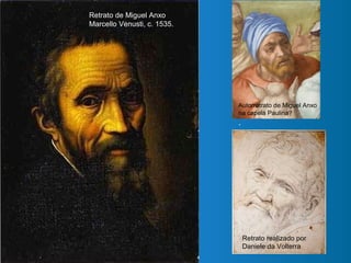 Retrato de Miguel Anxo
Marcello Venusti, c. 1535.
Autorretrato de Miguel Anxo
na capela Paulina?
.
Retrato realizado por
Daniele da Volterra
 
