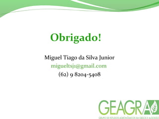 Obrigado!
Miguel Tiago da Silva Junior
migueltsj1@gmail.com
(62) 9 8204-5408
 